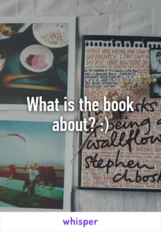 What is the book about? :)