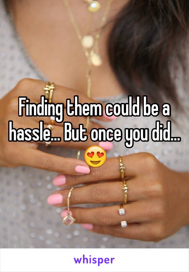 Finding them could be a hassle... But once you did... 😍