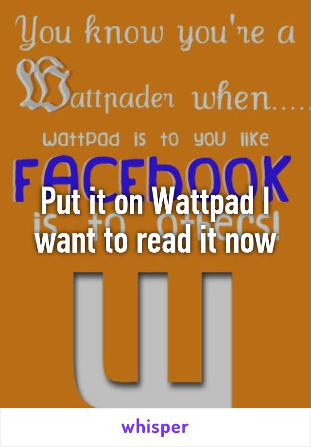Put it on Wattpad I want to read it now