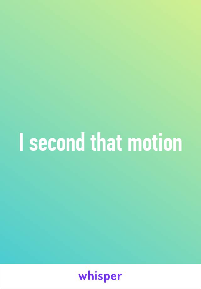 I second that motion