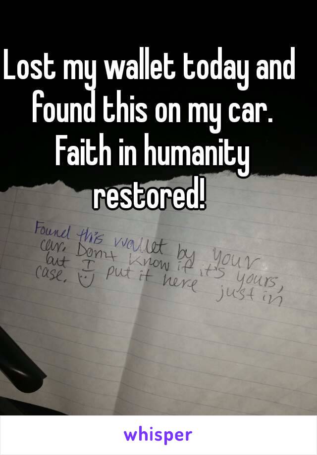 Lost my wallet today and found this on my car. Faith in humanity restored! 