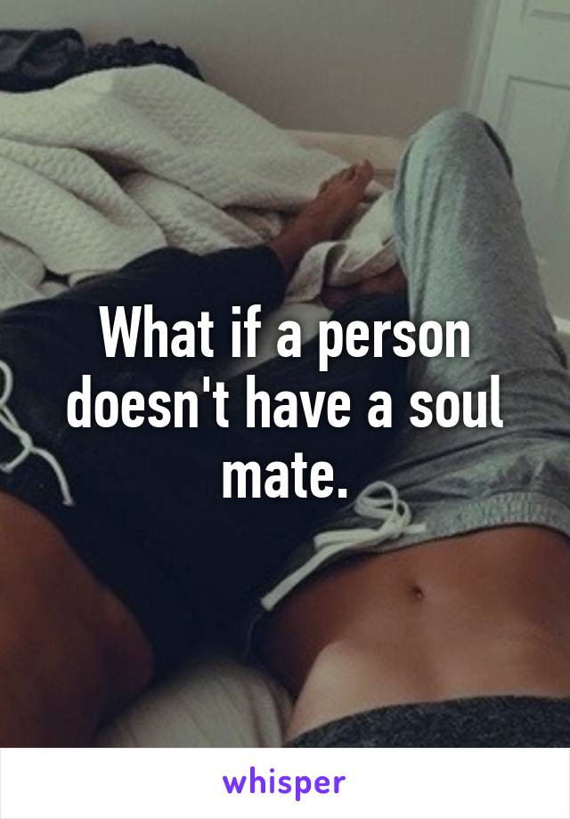 What if a person doesn't have a soul mate.