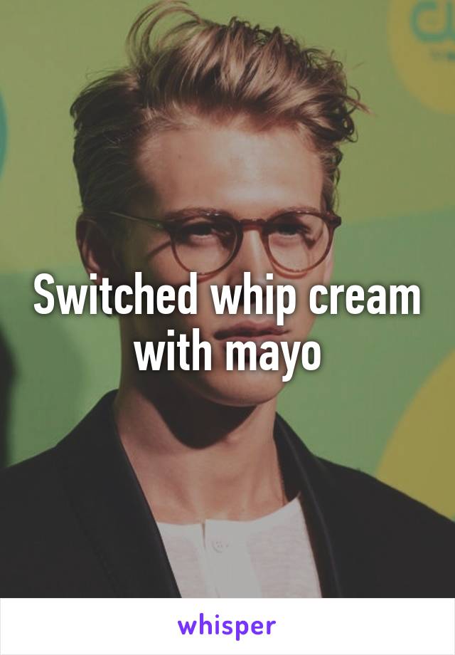 Switched Whip Cream With Mayo