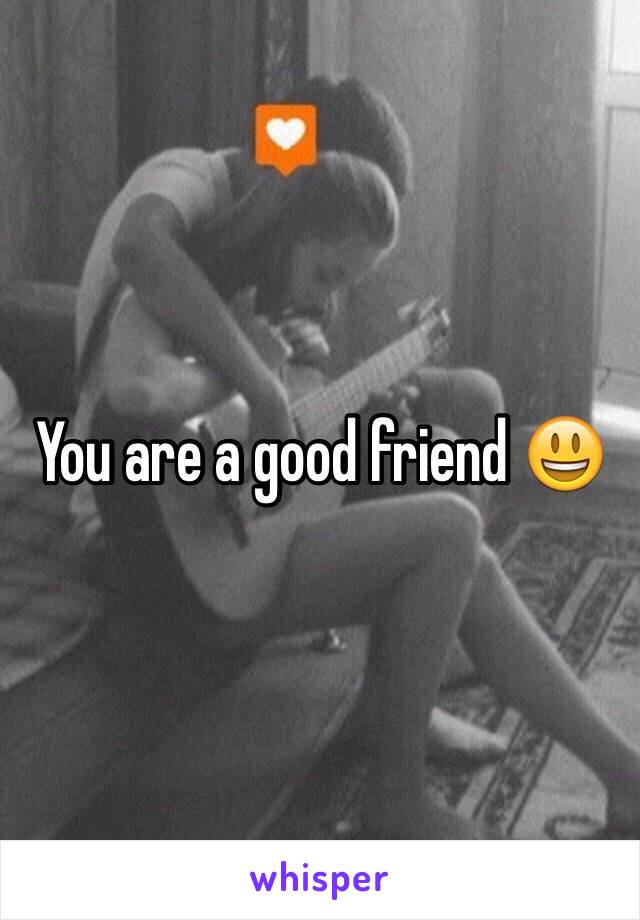 You are a good friend 😃