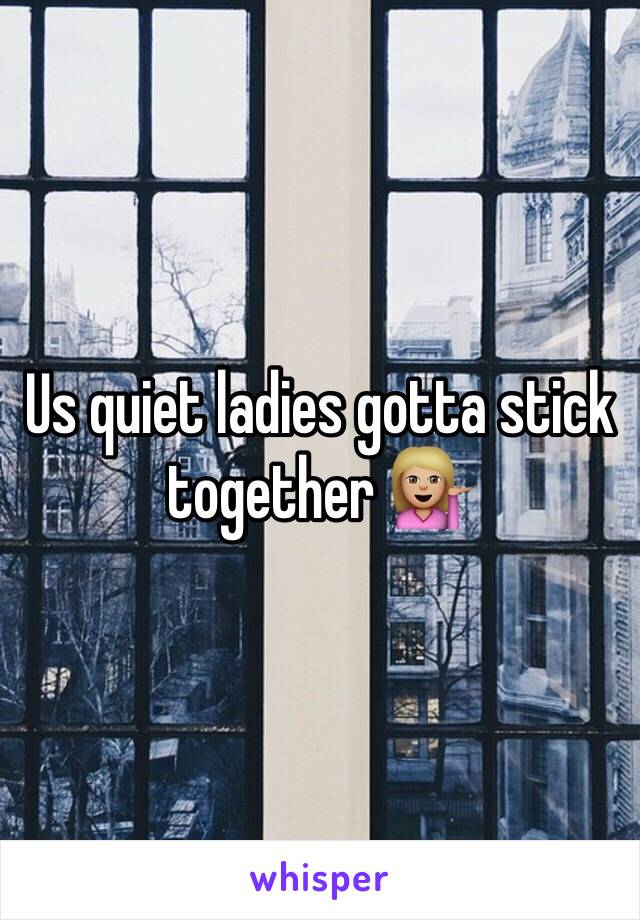 Us quiet ladies gotta stick together 💁🏼