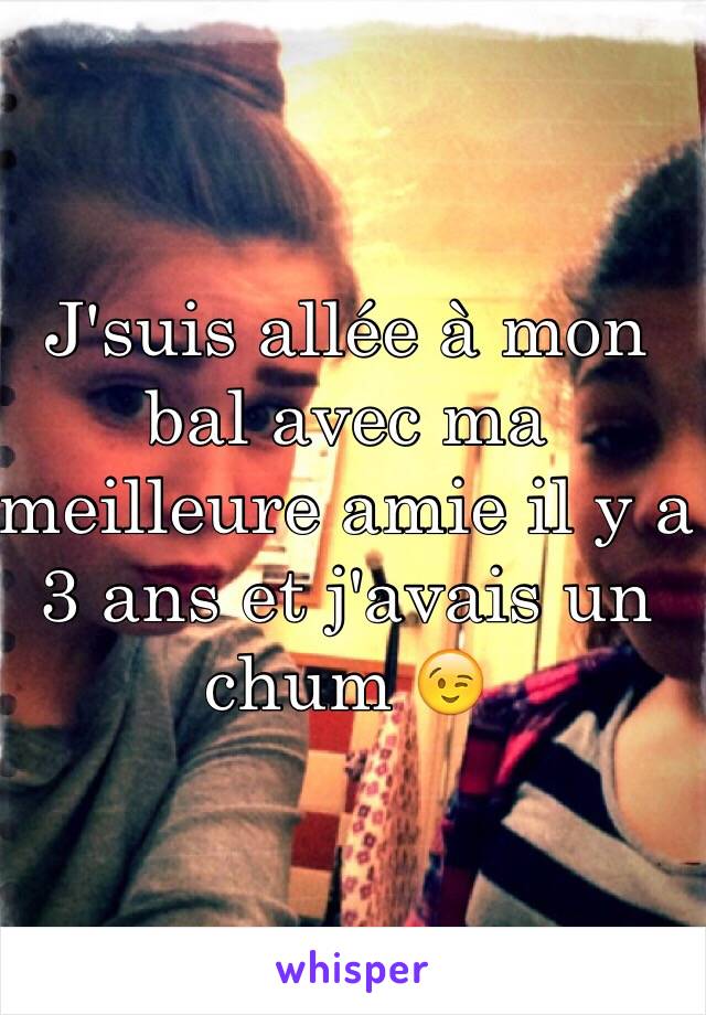 J'suis allée à mon bal avec ma meilleure amie il y a 3 ans et j'avais un chum 😉