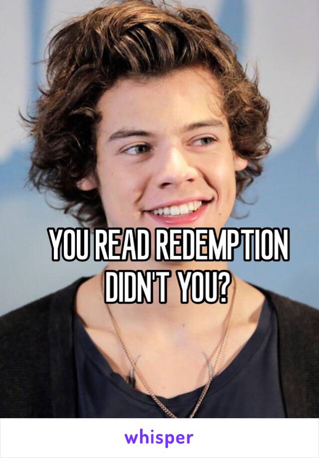 YOU READ REDEMPTION DIDN'T YOU?