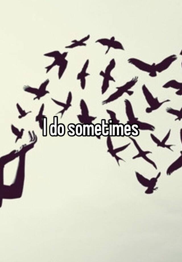 i-do-sometimes