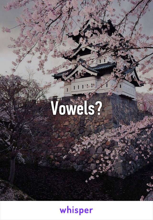 Vowels?