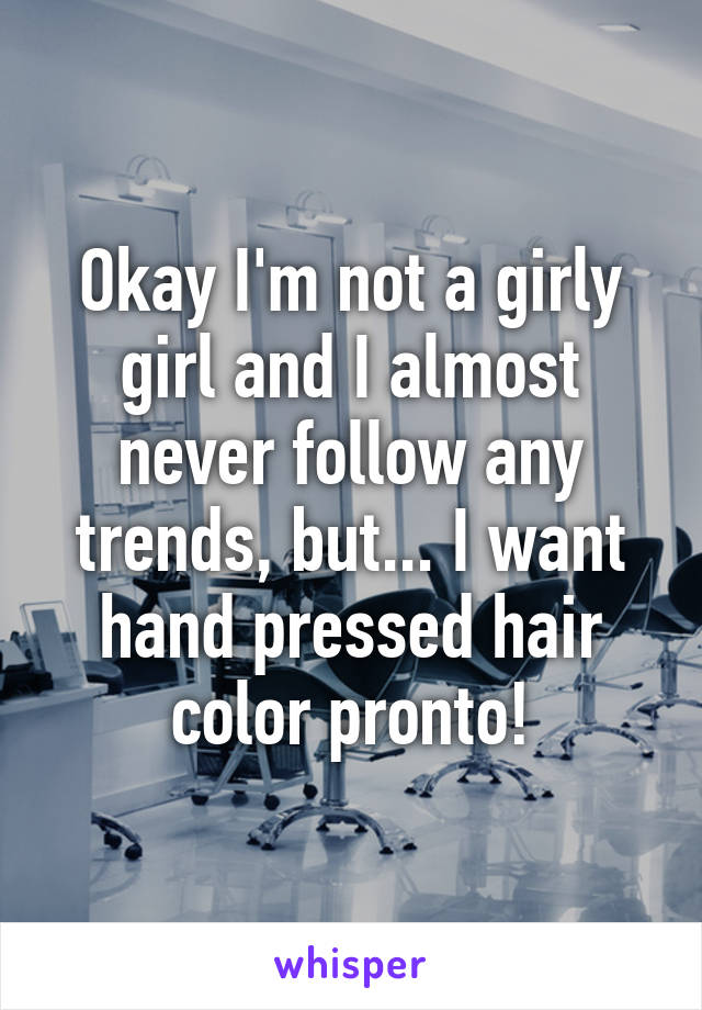 Okay I'm not a girly girl and I almost never follow any trends, but... I want hand pressed hair color pronto!