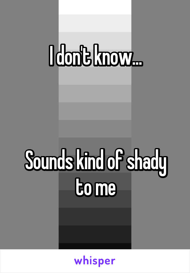 I don't know...



Sounds kind of shady to me
