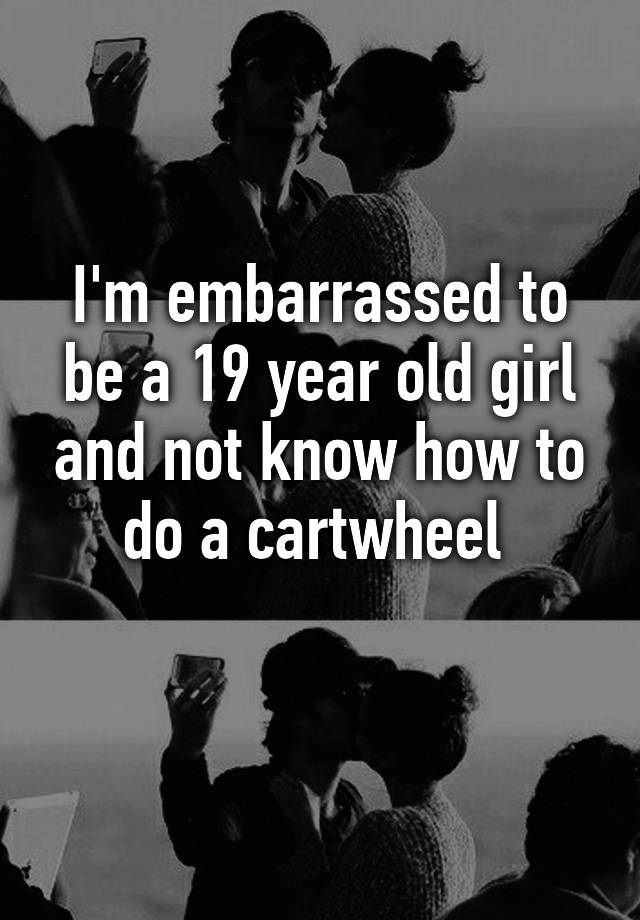 I M Embarrassed To Be A 19 Year Old Girl And Not Know How To Do A Cartwheel
