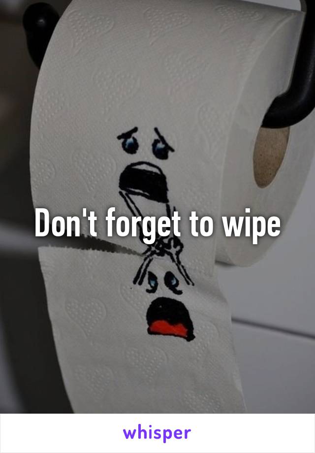 Don't forget to wipe