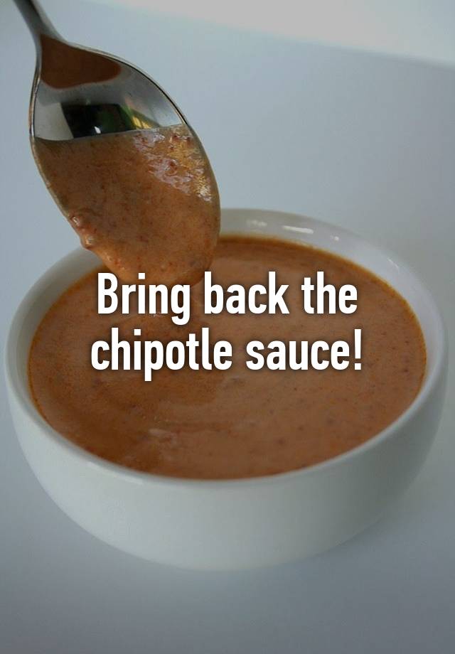 Bring back the chipotle sauce!