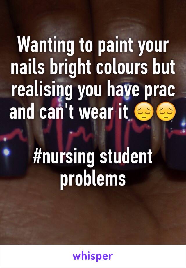 Wanting to paint your nails bright colours but realising you have prac and can't wear it 😔😔

#nursing student problems 