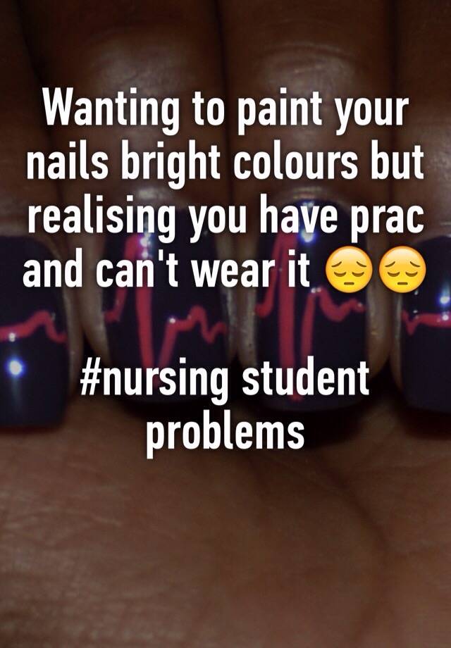 Wanting to paint your nails bright colours but realising you have prac and can't wear it 😔😔

#nursing student problems 