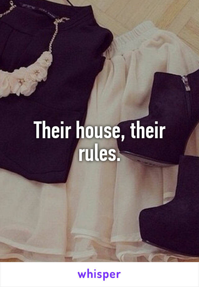 Their house, their rules.