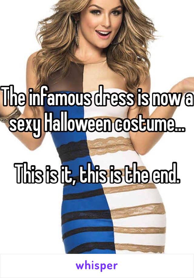The infamous dress is now a sexy Halloween costume...

This is it, this is the end. 