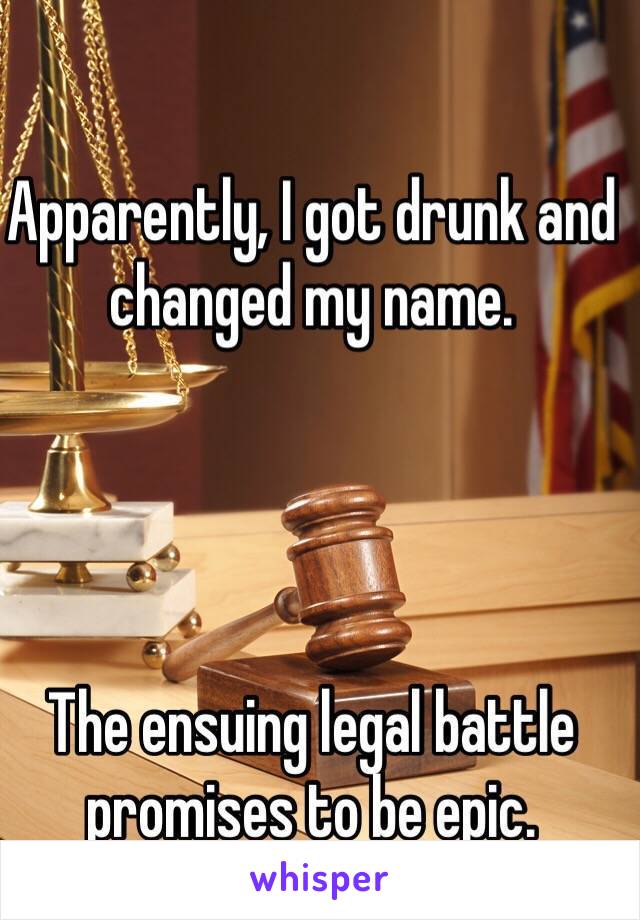 Apparently, I got drunk and changed my name.




The ensuing legal battle promises to be epic.