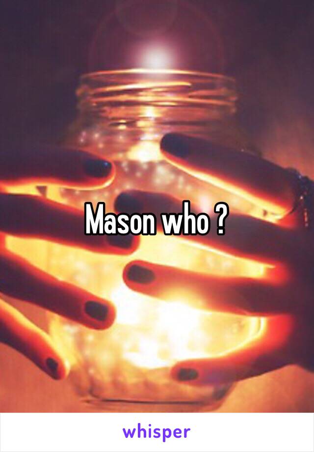 Mason who ? 