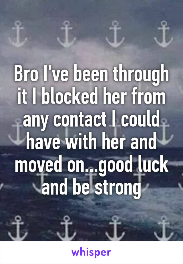 Bro I've been through it I blocked her from any contact I could have with her and moved on...good luck and be strong