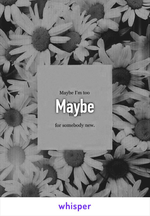 Maybe