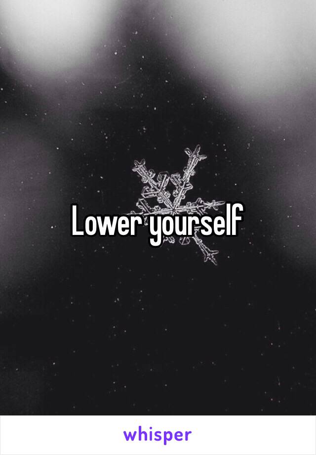 Lower yourself