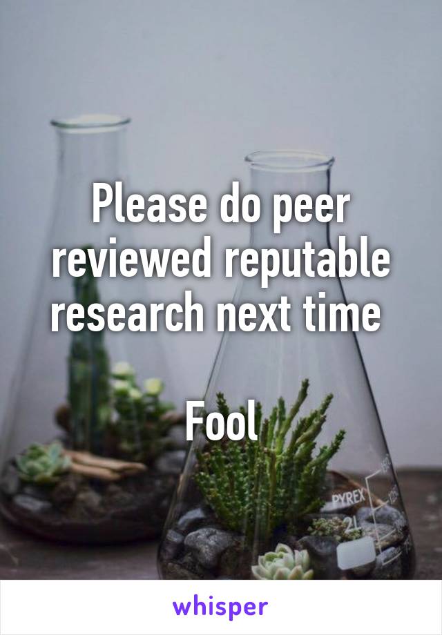 Please do peer reviewed reputable research next time 

Fool