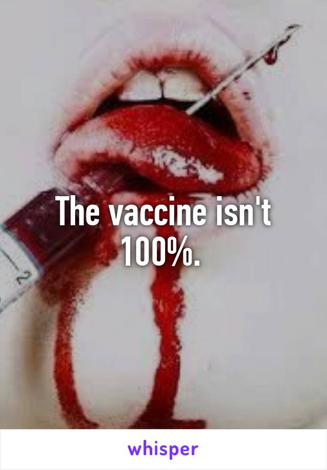 The vaccine isn't 100%. 