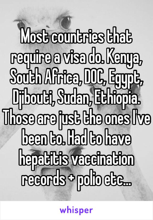 Most countries that require a visa do. Kenya, South Africa, DOC, Egypt, Djibouti, Sudan, Ethiopia. Those are just the ones I've been to. Had to have hepatitis vaccination records + polio etc...