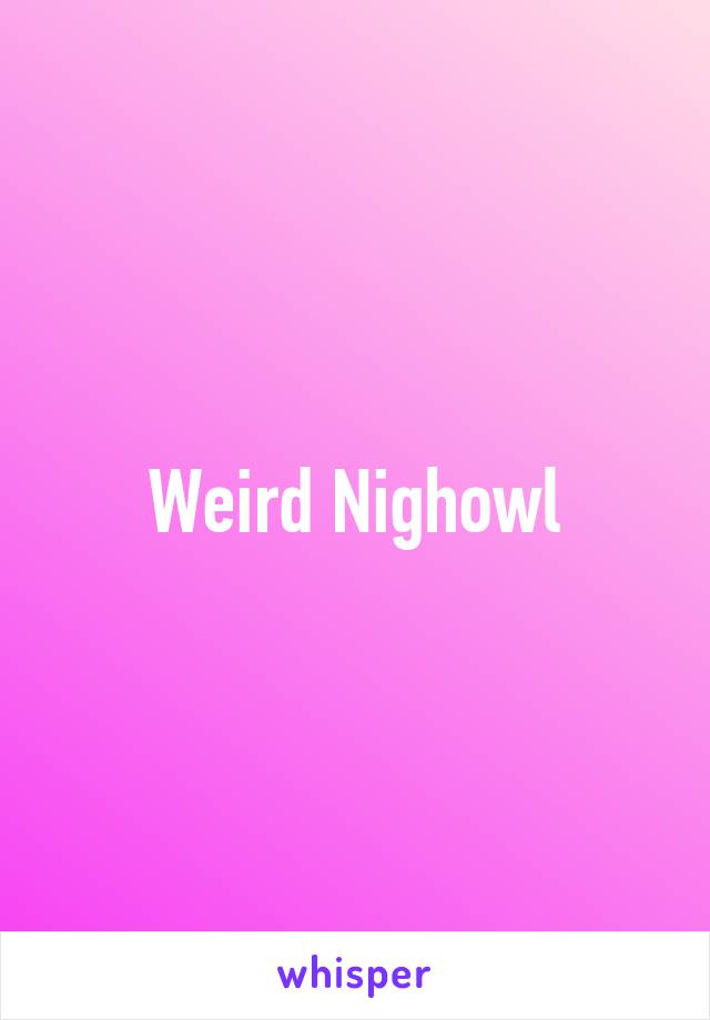 Weird Nighowl