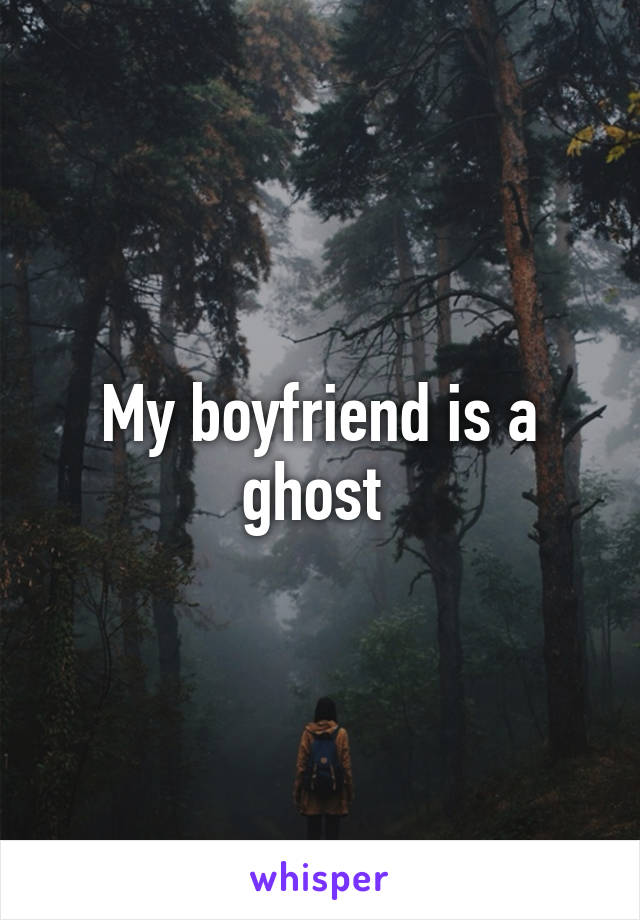 My boyfriend is a ghost 