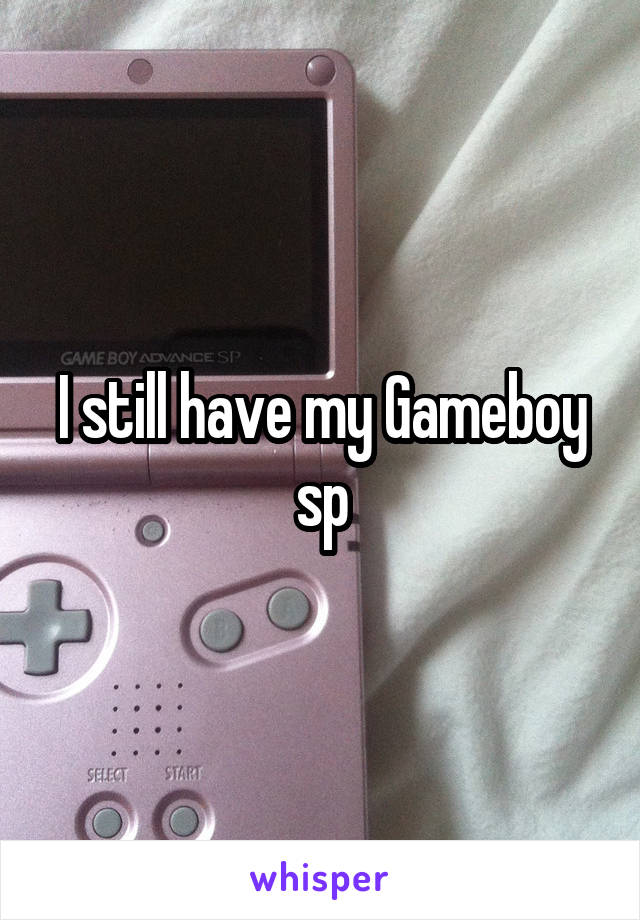 I still have my Gameboy sp
