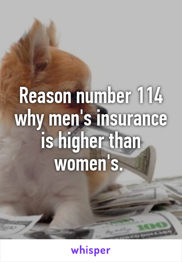 Reason number 114 why men's insurance is higher than women's. 