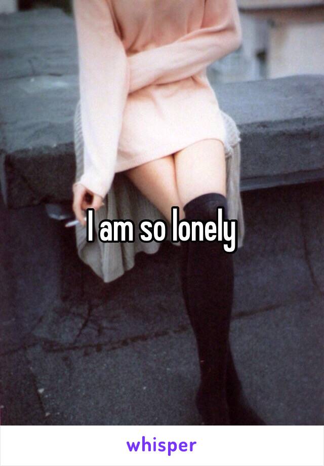 I am so lonely 