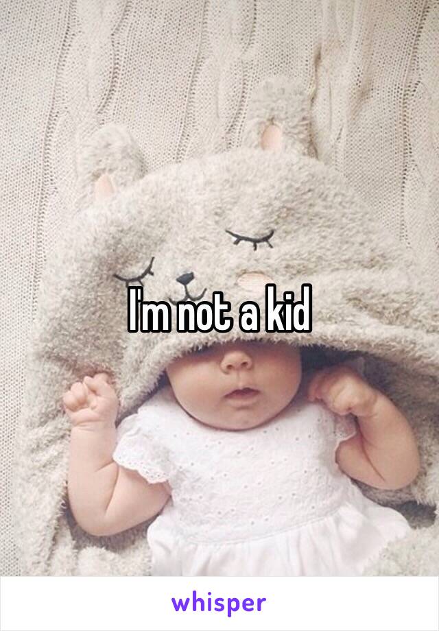 I'm not a kid