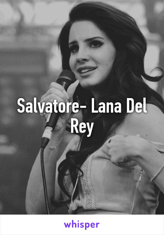 Salvatore- Lana Del Rey