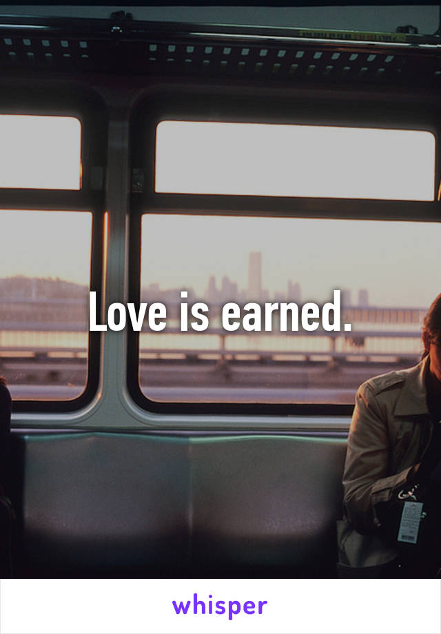 Love is earned.