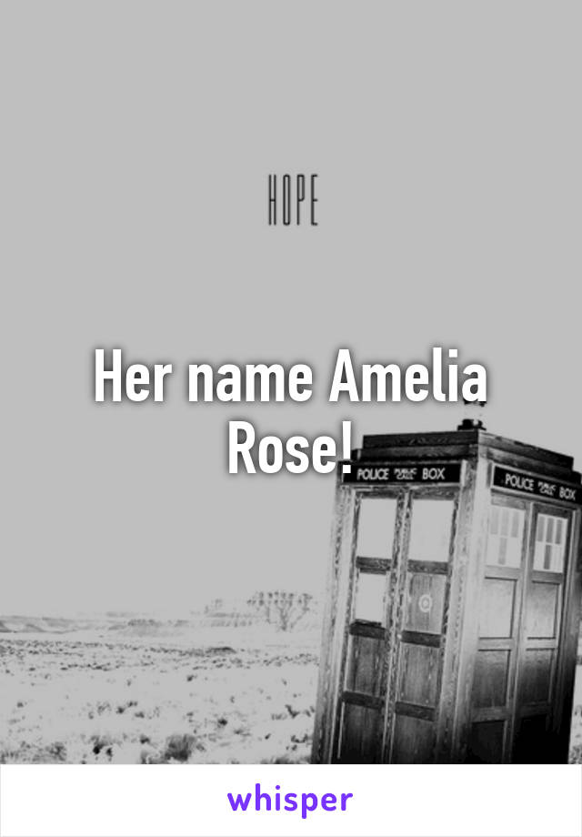 Her name Amelia Rose!