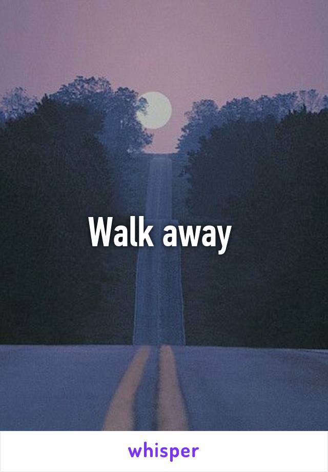 Walk away 