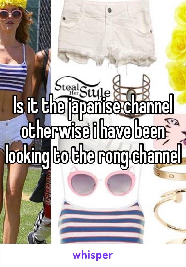 Is it the japanise channel otherwise i have been looking to the rong channel