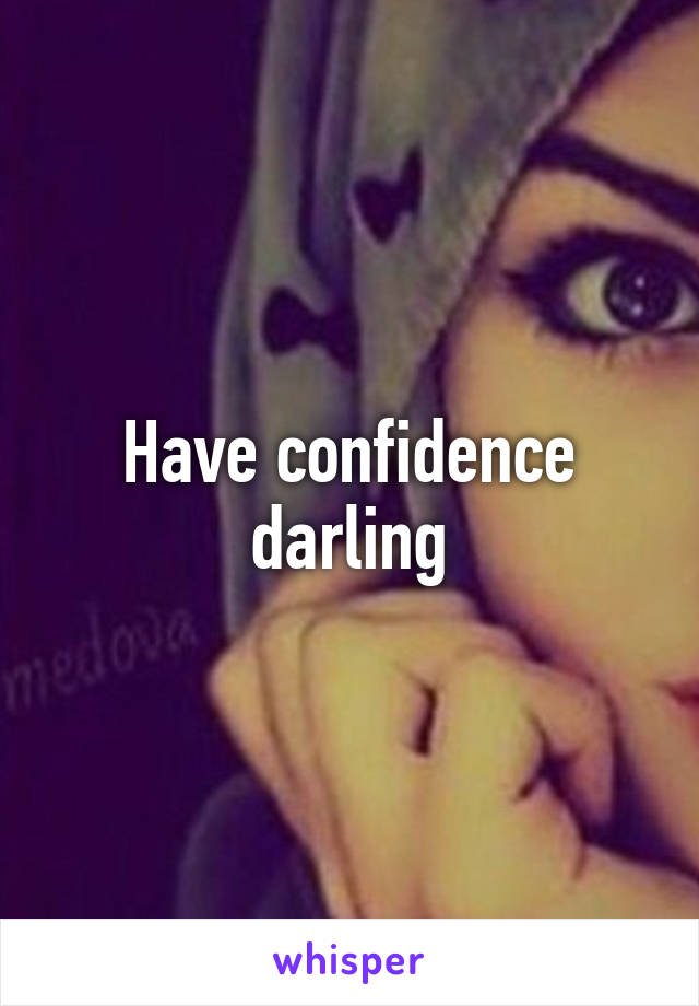 Have confidence darling