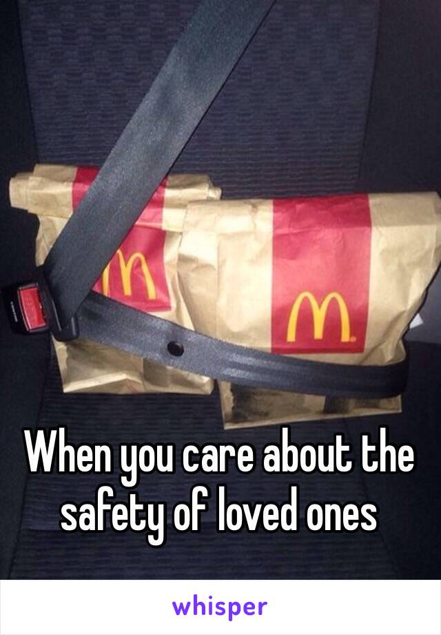 When you care about the safety of loved ones 