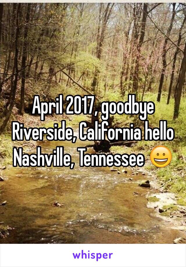 April 2017, goodbye Riverside, California hello Nashville, Tennessee ðŸ˜€