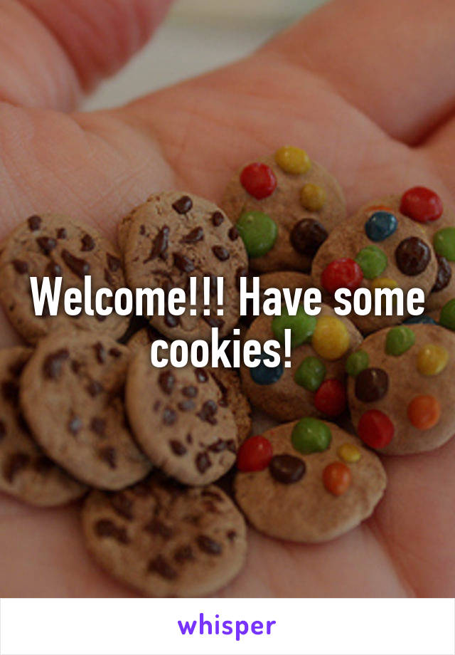 Welcome!!! Have some cookies! 
