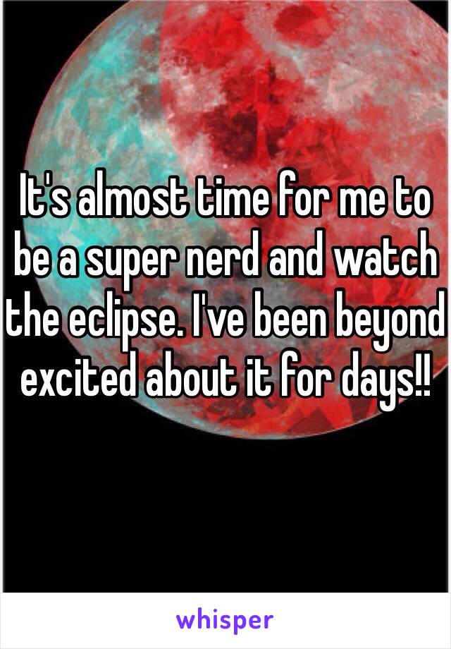 It's almost time for me to be a super nerd and watch the eclipse. I've been beyond excited about it for days!!
