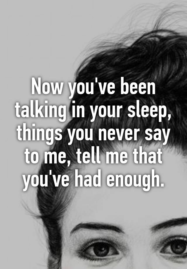 now-you-ve-been-talking-in-your-sleep-things-you-never-say-to-me-tell