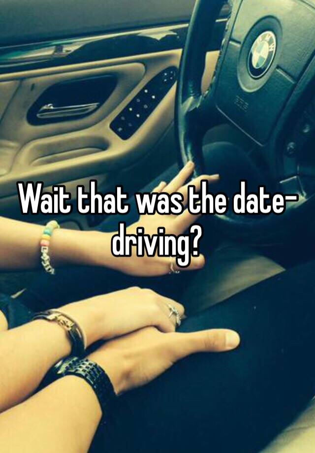 wait-that-was-the-date-driving