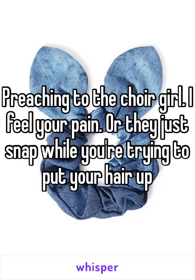 Preaching to the choir girl. I feel your pain. Or they just snap while you're trying to put your hair up