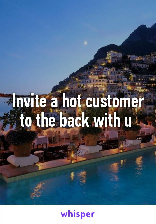 Invite a hot customer to the back with u 